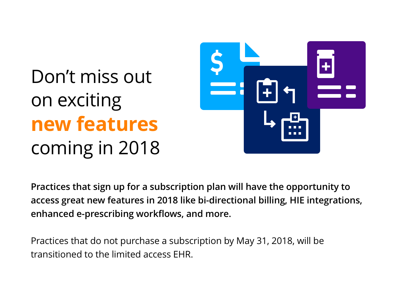 Practices that sign up for a subscription plan will have the opportunity to access great new features in 2018 like bi-directional billing, HIE integrations, enhanced e-prescribing workflows, and more.