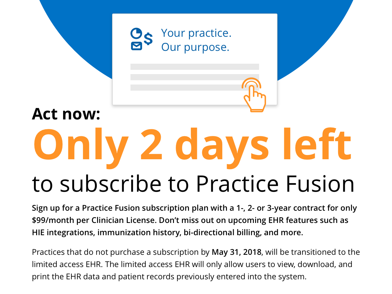 Sign up for a Practice Fusion subscription plan with a 1-, 2- or 3-year contract for only $99/month per Clinician License. Don't miss out on upcoming EHR features such as HIE integrations, immunization history, bi-directional billing, and more.